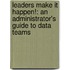 Leaders Make It Happen!: An Administrator's Guide To Data Teams