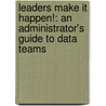 Leaders Make It Happen!: An Administrator's Guide To Data Teams by Laura Besser