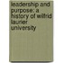 Leadership And Purpose: A History Of Wilfrid Laurier University
