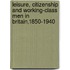 Leisure, Citizenship And Working-Class Men In Britain,1850-1940