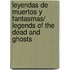 Leyendas de muertos y fantasmas/ Legends of the Dead and Ghosts