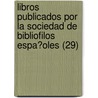 Libros Publicados Por La Sociedad De Bibliofilos Espa?Oles (29) by Antonio Paz y. Meli