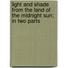 Light And Shade From The Land Of The Midnight Sun; In Two Parts door John Frederick Hanson