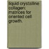 Liquid Crystalline Collagen: Matrices For Oriented Cell Growth.