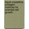 Liquid Crystalline Collagen: Matrices For Oriented Cell Growth. door John Edward Kirkwood