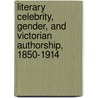 Literary Celebrity, Gender, And Victorian Authorship, 1850-1914 door Alexis Easley
