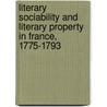 Literary Sociability And Literary Property In France, 1775-1793 by Gregory S. Brown