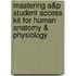 Mastering A&P Student Access Kit For Human Anatomy & Physiology