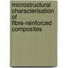 Microstructural Characterisation of Fibre-Reinforced Composites door John Summerscales