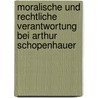 Moralische Und Rechtliche Verantwortung Bei Arthur Schopenhauer by Simon Muss