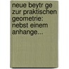 Neue Beytr Ge Zur Praktischen Geometrie: Nebst Einem Anhange... door Johann Neumann