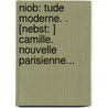Niob: Tude Moderne. . [Nebst: ] Camille. Nouvelle Parisienne... door Jean Larocque