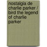 Nostalgia de Charlie Parker / Bird The legend of Charlie Parker by Robert George Reisner
