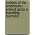 Notions Of The Americans: Picked Up By A Travelling Bachelor...