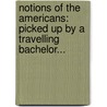 Notions Of The Americans: Picked Up By A Travelling Bachelor... by James Fennimore Cooper