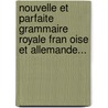 Nouvelle Et Parfaite Grammaire Royale Fran Oise Et Allemande... door Des Pepliers