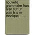 Nouvelle Grammaire Fran Aise Sur Un Plan Tr S M Thodique ......