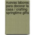Nuevas labores para decorar la casa / Crafting Springtime Gifts