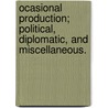 Ocasional Production; Political, Diplomatic, And Miscellaneous. door Richard Rush