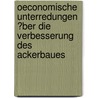 Oeconomische Unterredungen ?Ber Die Verbesserung Des Ackerbaues door Philipp E.L. Ders