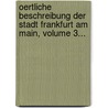 Oertliche Beschreibung Der Stadt Frankfurt Am Main, Volume 3... door Johann Georg Battonn