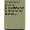 Ordonnance... Pour La Publication Des Statuts De Son Dioc Se... by Fran Ois-Victor Rivet