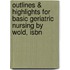 Outlines & Highlights For Basic Geriatric Nursing By Wold, Isbn