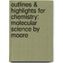 Outlines & Highlights For Chemistry: Molecular Science By Moore