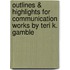 Outlines & Highlights For Communication Works By Teri K. Gamble