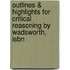 Outlines & Highlights For Critical Reasoning By Wadsworth, Isbn