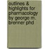 Outlines & Highlights For Pharmacology By George M. Brenner Phd