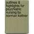 Outlines & Highlights For Psychiatric Nursing By Norman Keltner