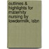 Outlines & Highlights For Maternity Nursing By Lowdermilk, Isbn