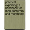 Practical Exporting; A Handbook For Manufacturers And Merchants door Benjamin Olney Hough