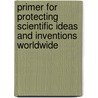 Primer for Protecting Scientific Ideas and Inventions Worldwide door Ramon D. Foltz