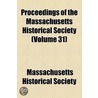 Proceedings Of The Massachusetts Historical Society (Volume 31) door Massachusetts Historical Society