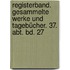 Registerband. Gesammelte Werke und Tagebücher. 37. Abt. Bd. 27