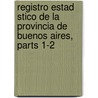 Registro Estad Stico de La Provincia de Buenos Aires, Parts 1-2 by Buenos Aires