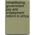 Rehabilitating Government : Pay And Employment Reform In Africa