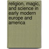 Religion, Magic, And Science In Early Modern Europe And America by Allison P. Coudert