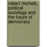 Robert Michels, Political Sociology And The Future Of Democracy by Juan J. Linz