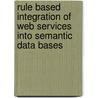 Rule Based Integration Of Web Services Into Semantic Data Bases by Jochen Gruber