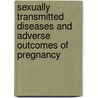 Sexually Transmitted Diseases and Adverse Outcomes of Pregnancy door Penelope Hitchcock