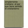 Simplemente Cristiano: El Por Que Tiene Sentido El Cristianismo door N.T.T. Wright