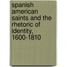 Spanish American Saints And The Rhetoric Of Identity, 1600-1810 by Ronald J. Morgan