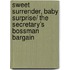 Sweet Surrender, Baby Surprise/ The Secretary's Bossman Bargain