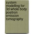 System Modelling For 3D Whole Body Positron Emission Tomography