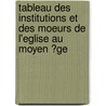 Tableau Des Institutions Et Des Moeurs De L'Eglise Au Moyen ?Ge by Friedrich Von Hurter