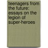 Teenagers From The Future: Essays On The Legion Of Super-Heroes door Jae Bryson