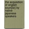 The Acquisition Of English Soun[Dz] By Native Japanese Speakers door Izabelle Grenon